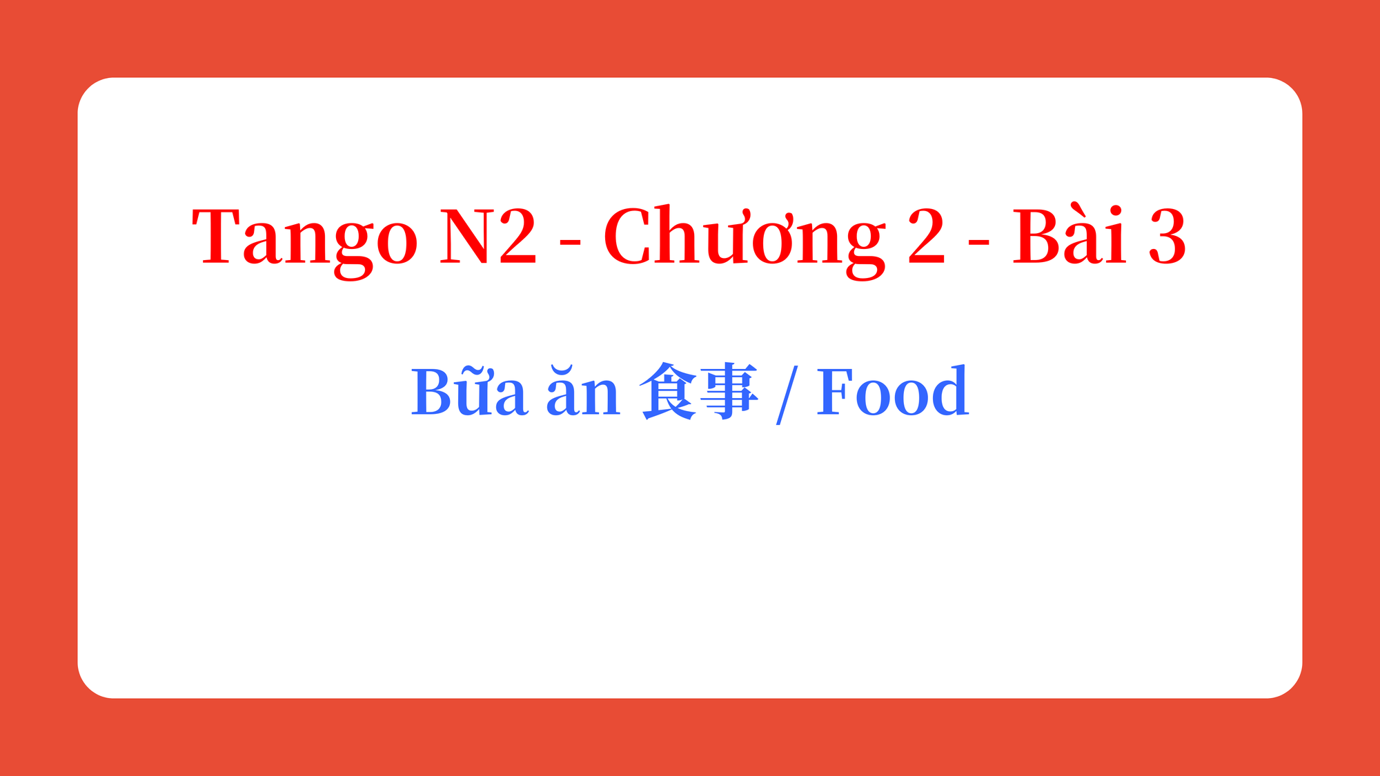 Tango N2 - Chương 2 - Bài 3: Bữa ăn 食事 / Food