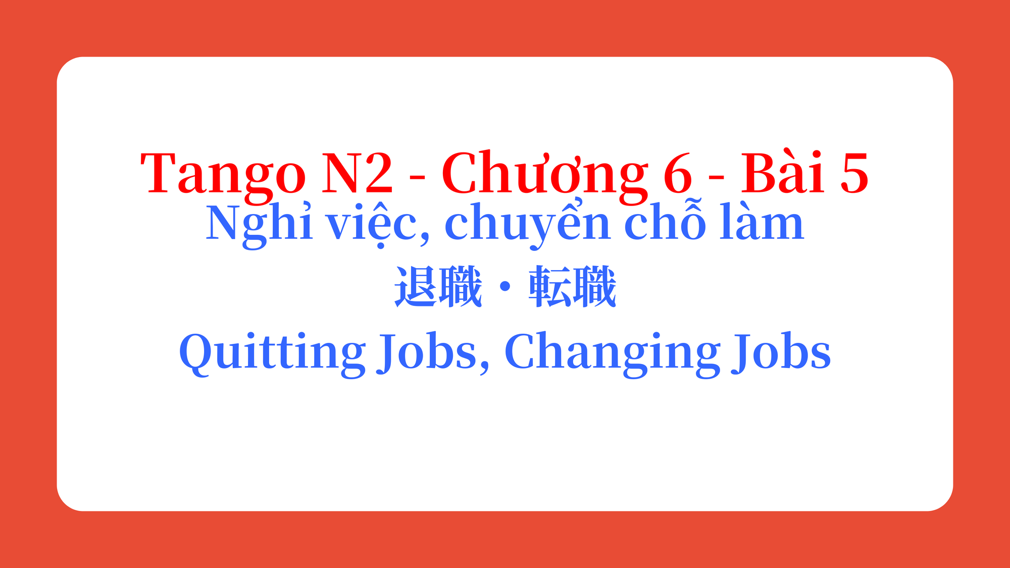Tango N2 - Chương 6 - Bài 5: Nghỉ việc, chuyển chỗ làm 退職・転職 / Quitting Jobs, Changing Jobs