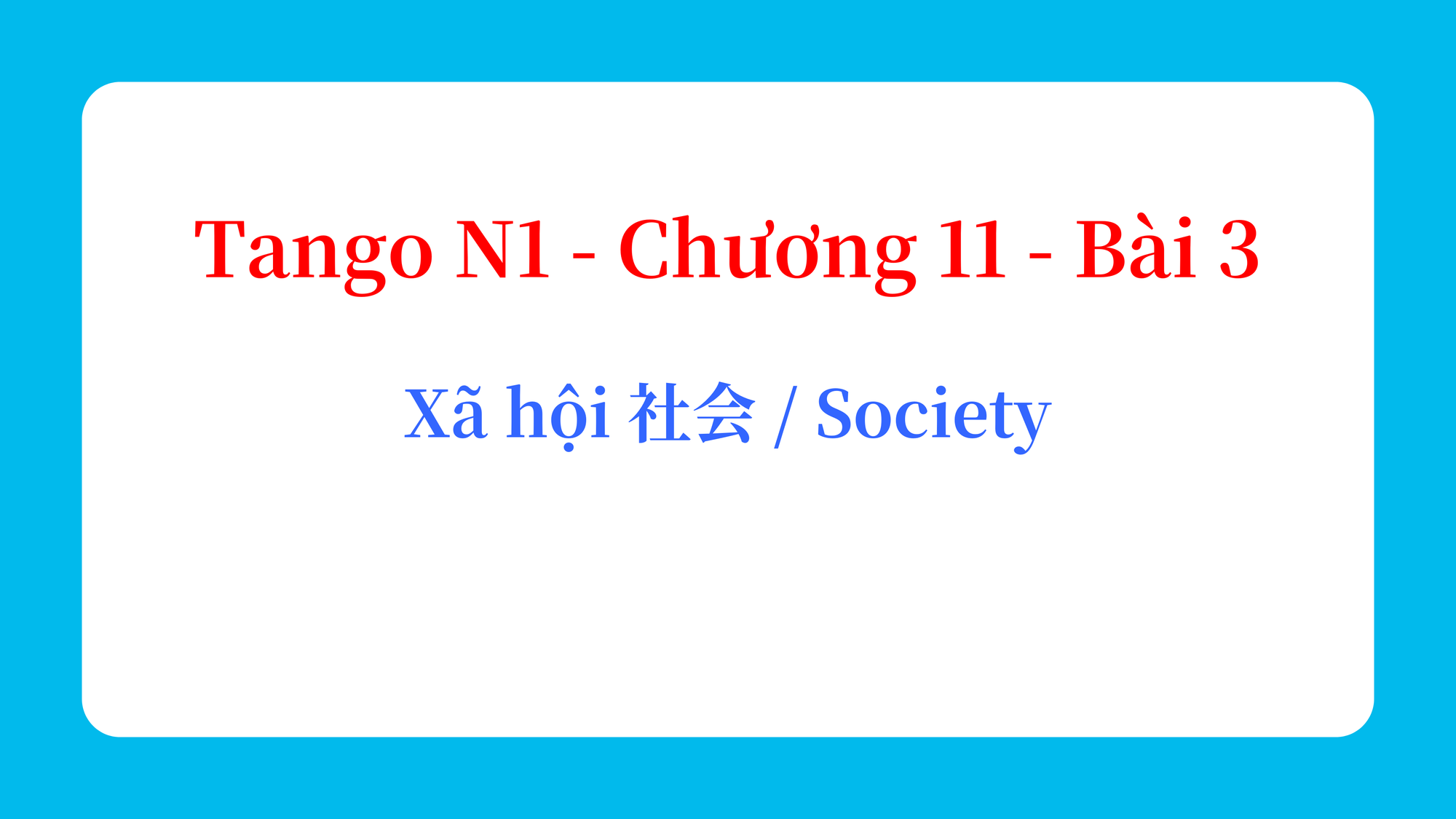 Tango N1 - Chương 11 - Bài 3: Xã hội 社会 / Society