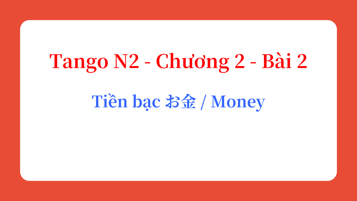 Tango N2 - Chương 2 - Bài 2: Tiền bạc お金 / Money