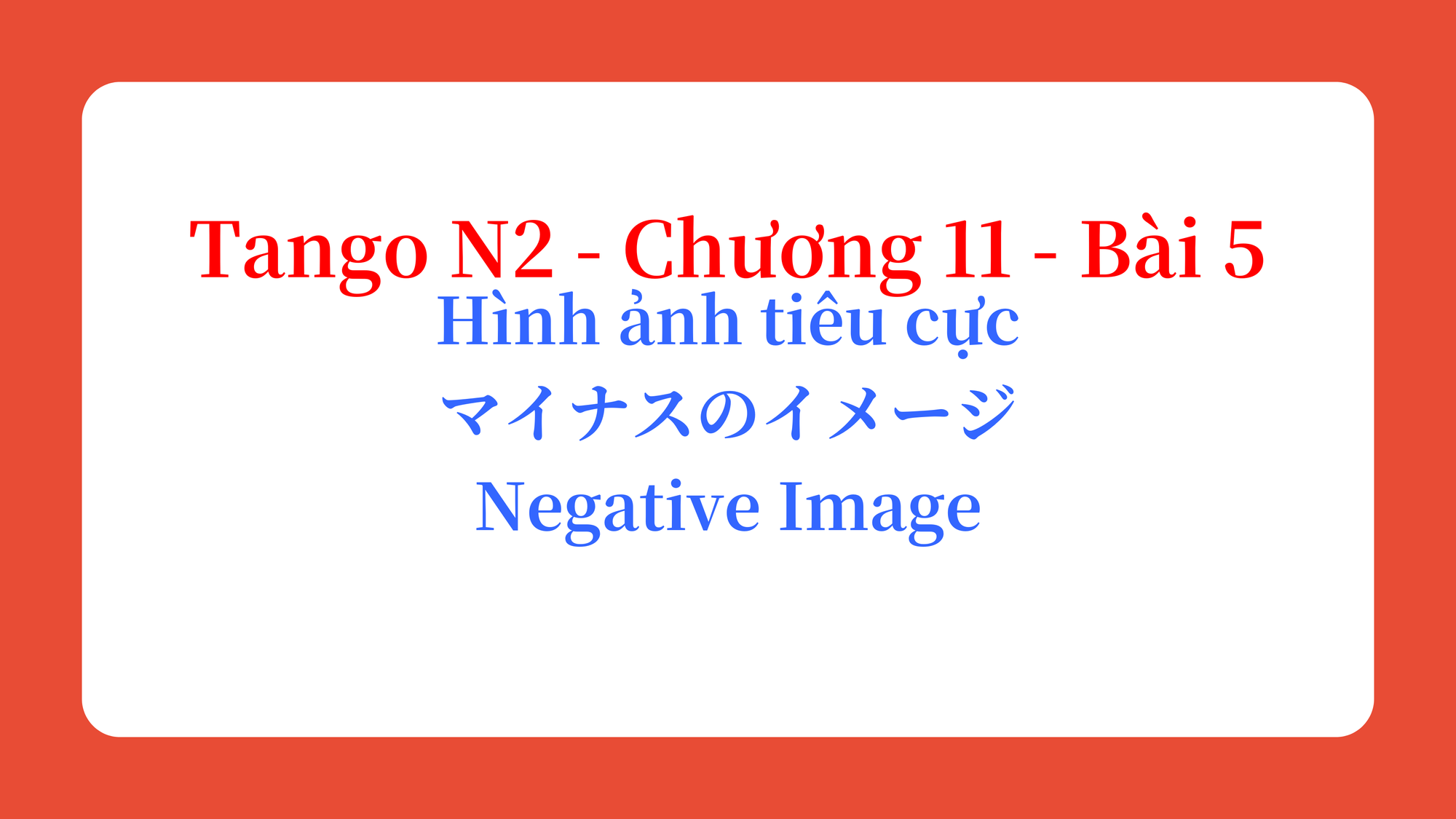 Tango N2 - Chương 11 - Bài 5: Hình ảnh tiêu cực マイナスのイメージ / Negative Image