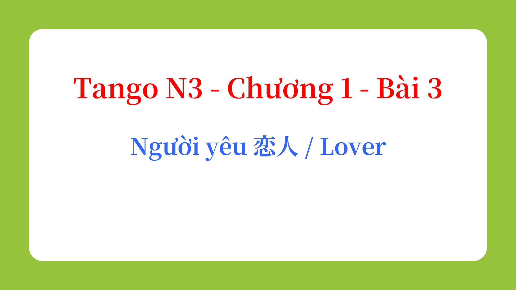 Tango N3 - Chương 1 - Bài 3: Người yêu 恋人 / Lover