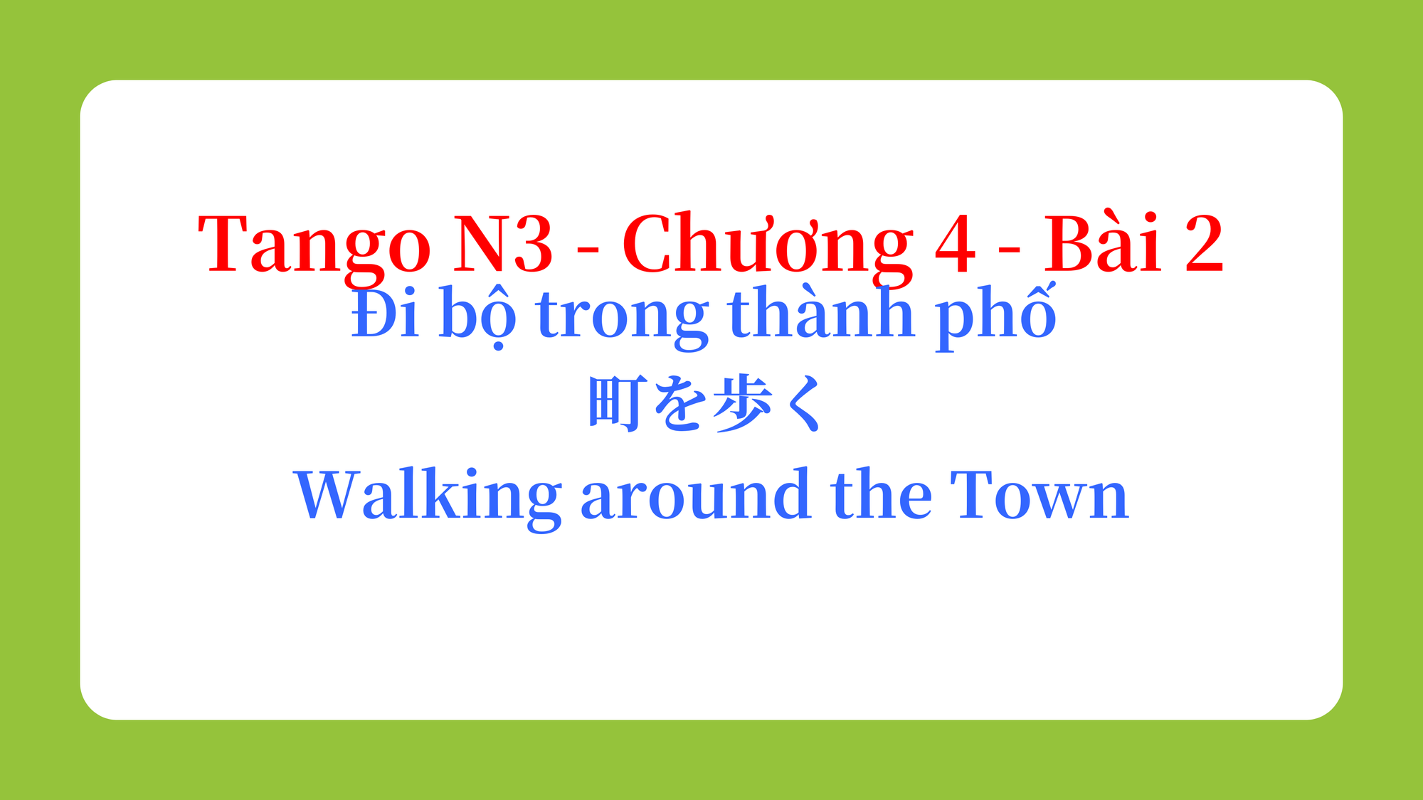 Tango N3 - Chương 4 - Bài 2: Đi bộ trong thành phố 町を歩く / Walking around the Town