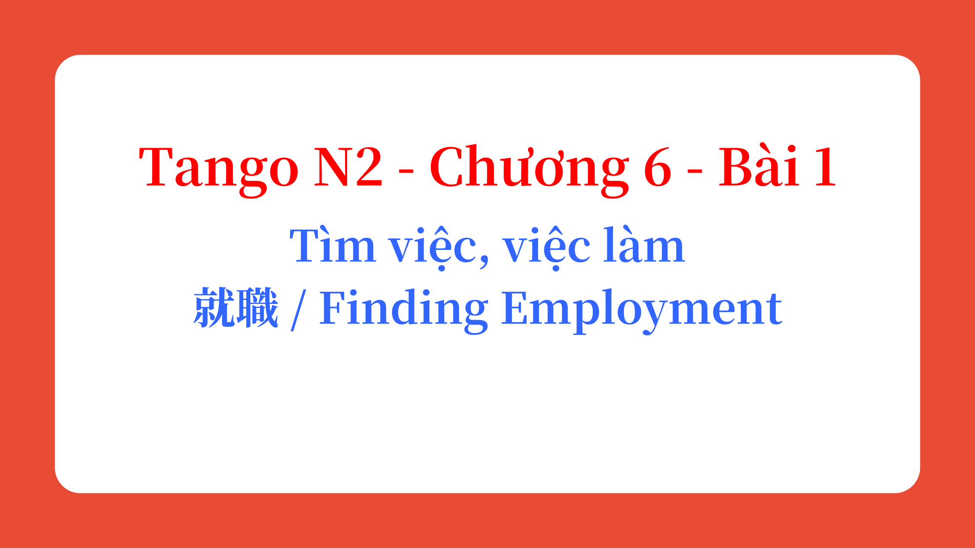 Tango N2 - Chương 6 - Bài 1: Tìm việc, việc làm 就職 / Finding Employment