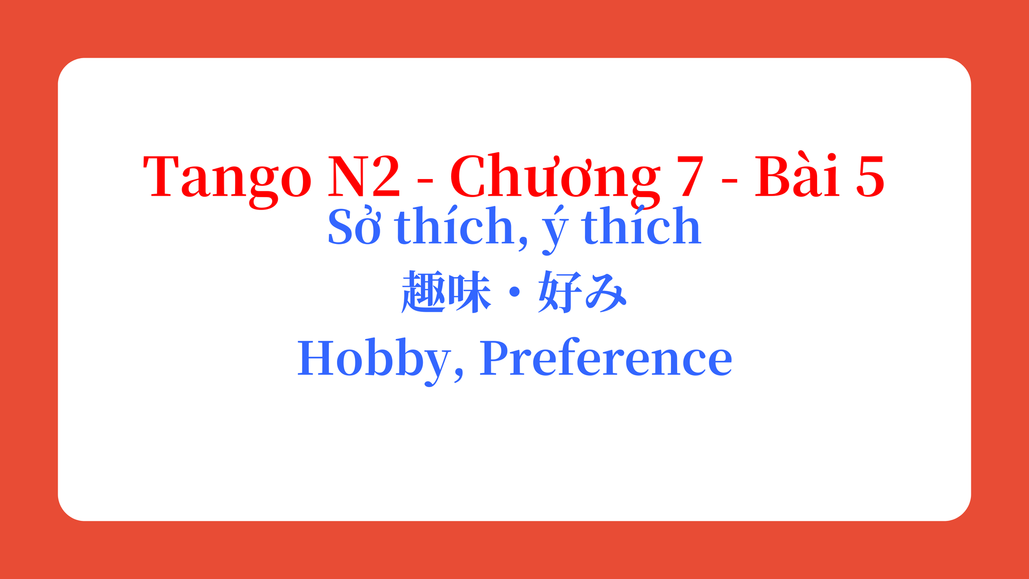 Tango N2 - Chương 7 - Bài 5: Sở thích, ý thích 趣味・好み / Hobby, Preference