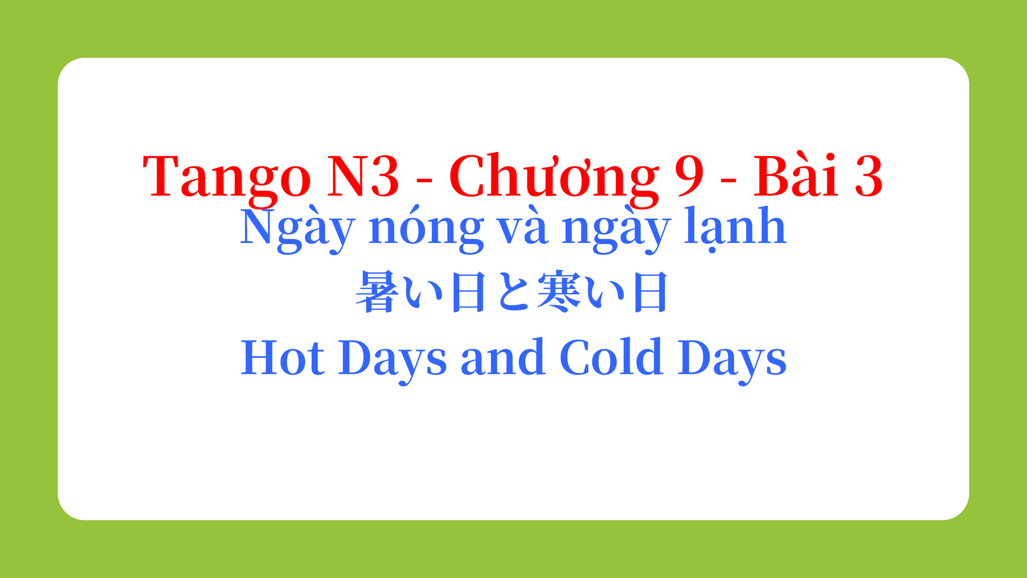 Tango N3 - Chương 9 - Bài 3: Ngày nóng và ngày lạnh 暑い日と寒い日 / Hot Days and Cold Days