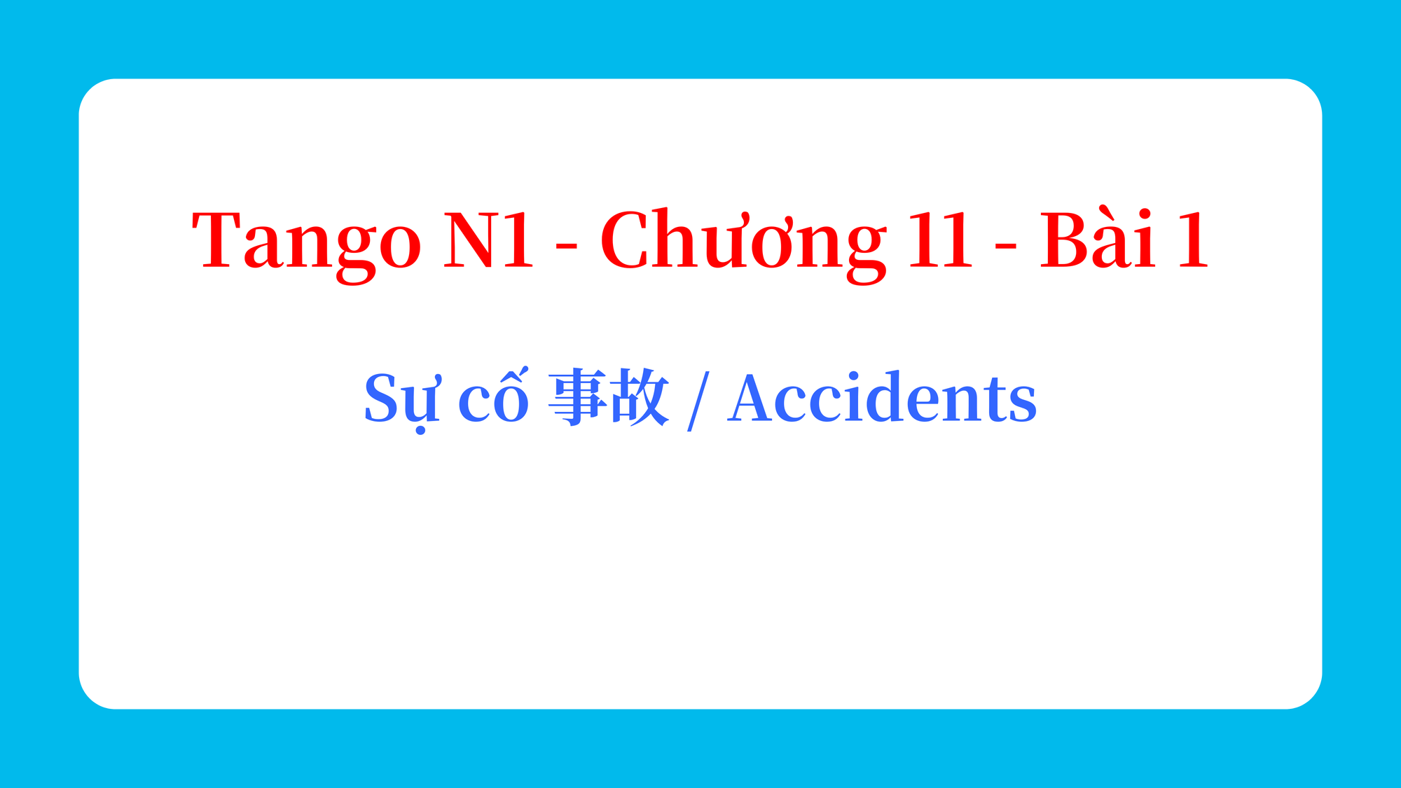 Tango N1 - Chương 11 - Bài 1: Sự cố 事故 / Accidents