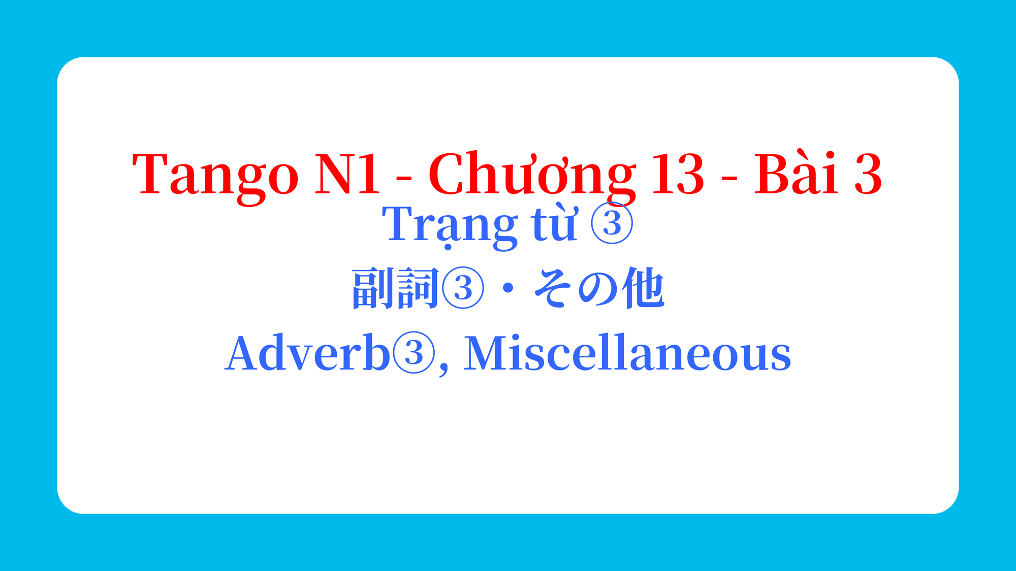 Tango N1 - Chương 13 - Bài 3: Trạng từ ③ 副詞③・その他 / Adverb③, Miscellaneous