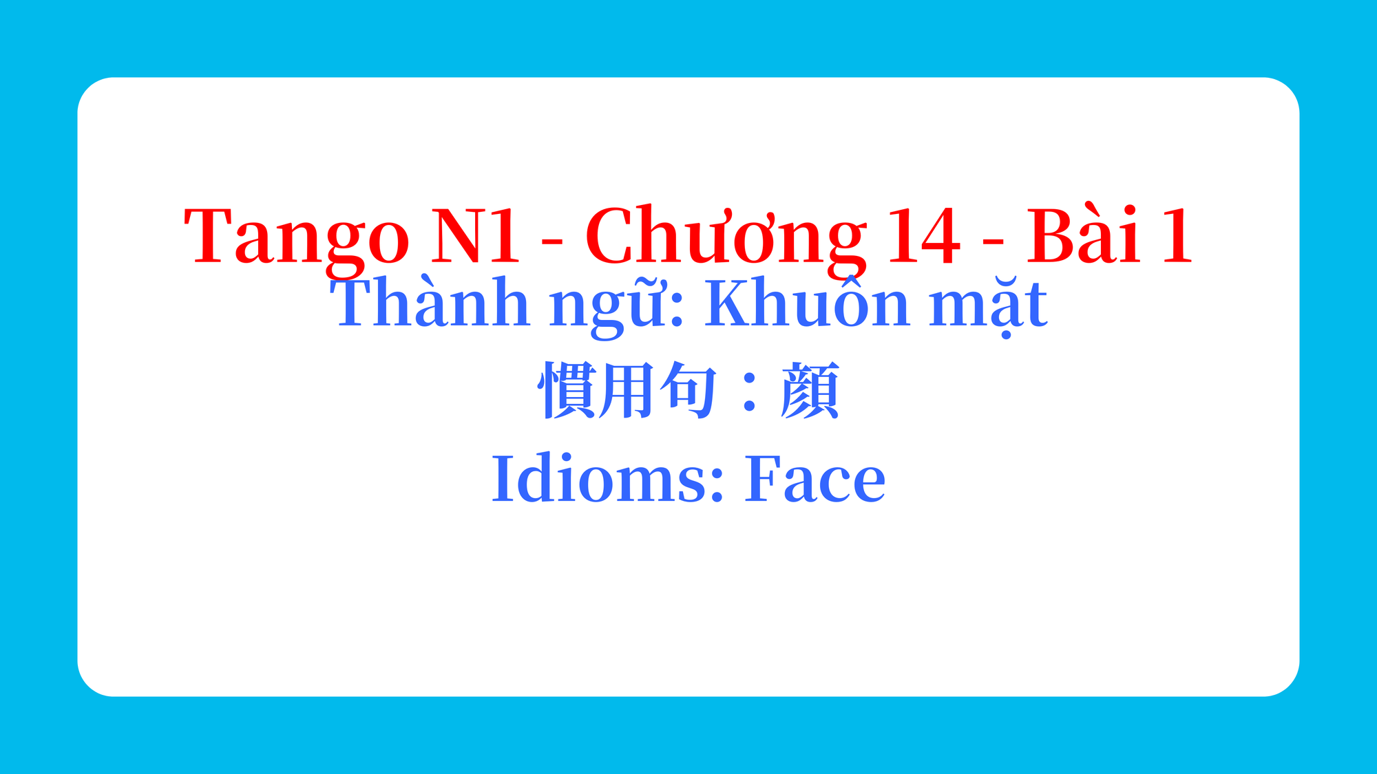 Tango N1 - Chương 14 - Bài 1: Thành ngữ: Khuôn mặt 慣用句：顔 / Idioms: Face
