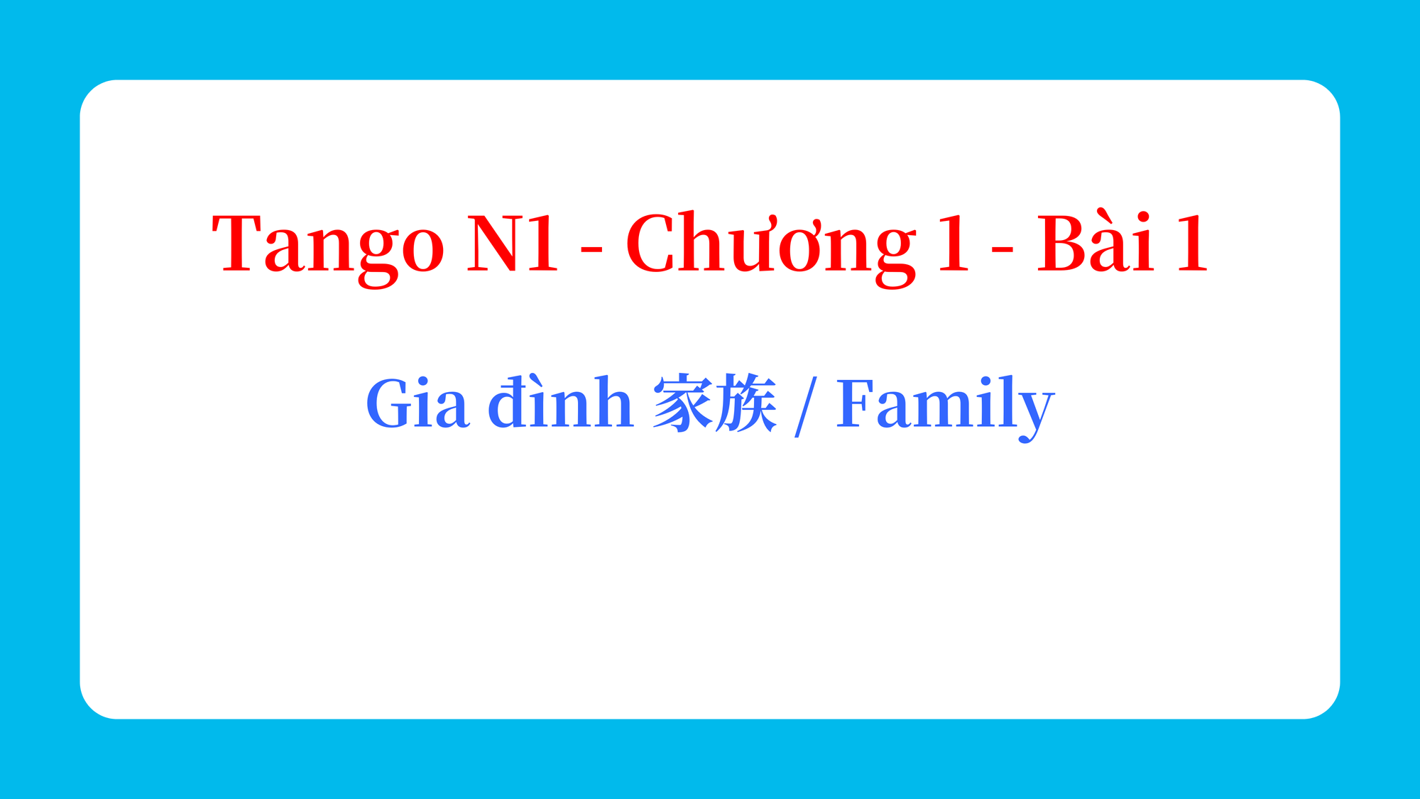Tango N1 - Chương 1 - Bài 1: Gia đình 家族 / Family