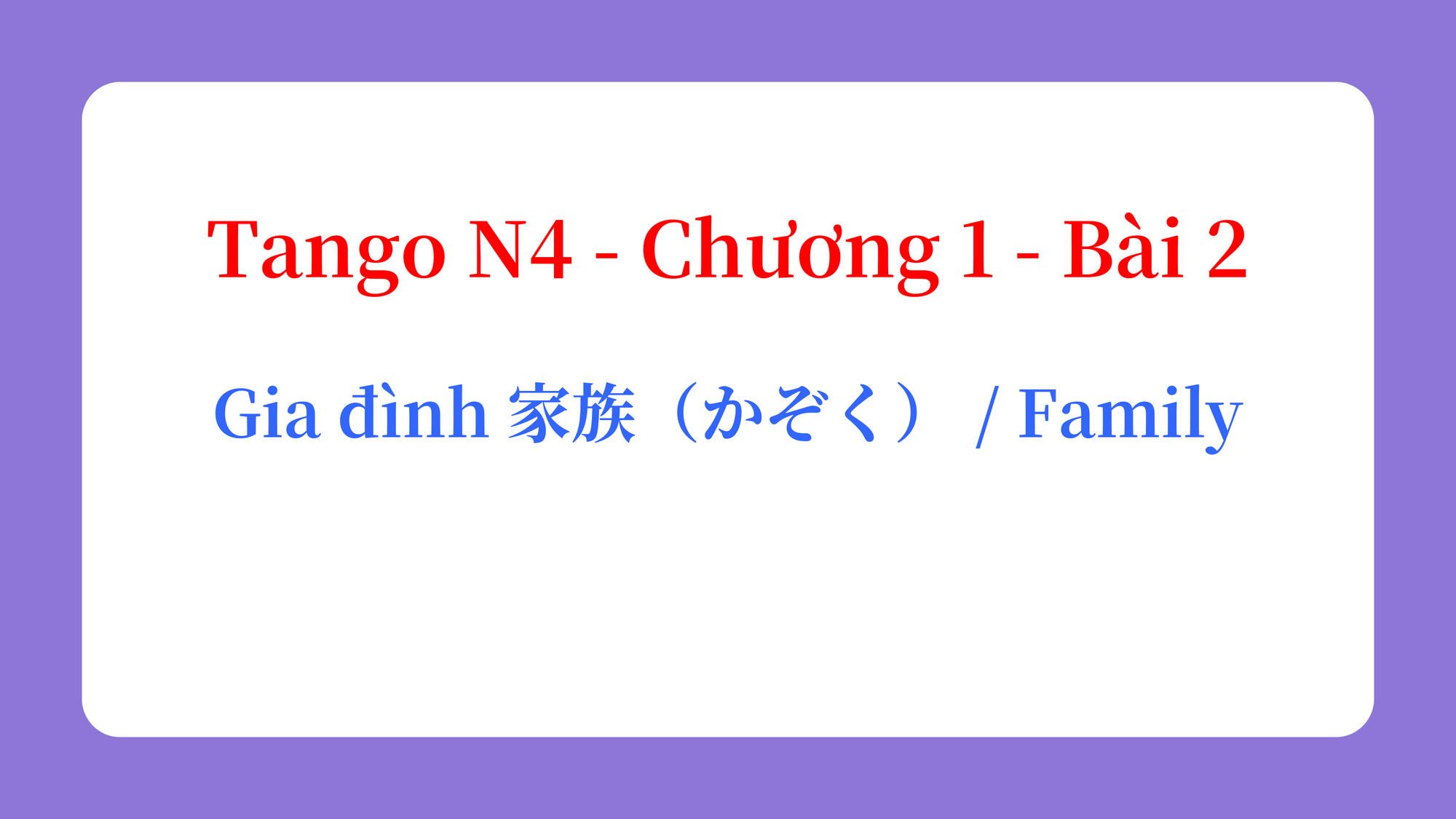 Tango N4 - Chương 1 - Bài 2: Gia đình 家族（かぞく） / Family
