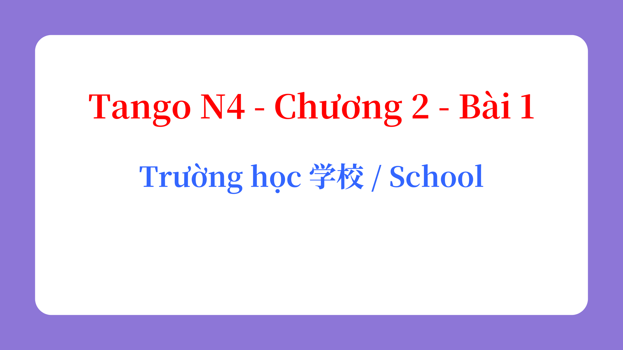 Tango N4 - Chương 2 - Bài 1: Trường học 学校 / School
