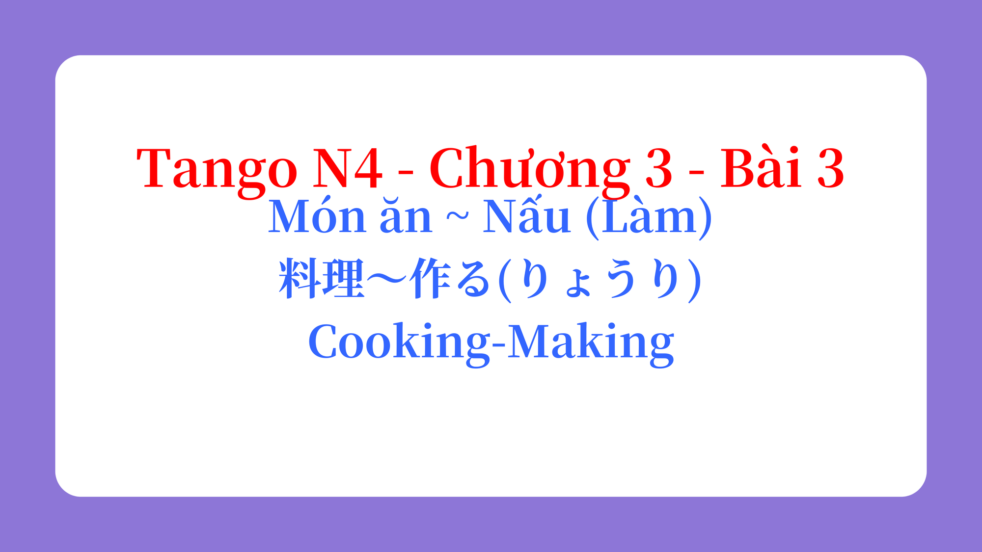 Tango N4 - Chương 3 - Bài 3: Món ăn ~ Nấu (Làm) 料理〜作る（りょうり） / Cooking-Making