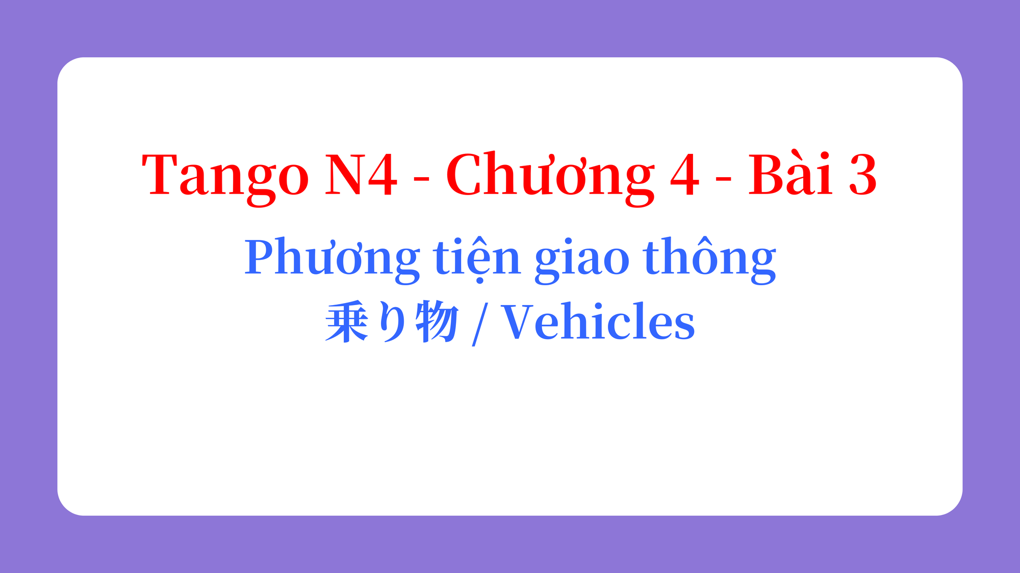 Tango N4 - Chương 4 - Bài 3: Phương tiện giao thông 乗り物 / Vehicles