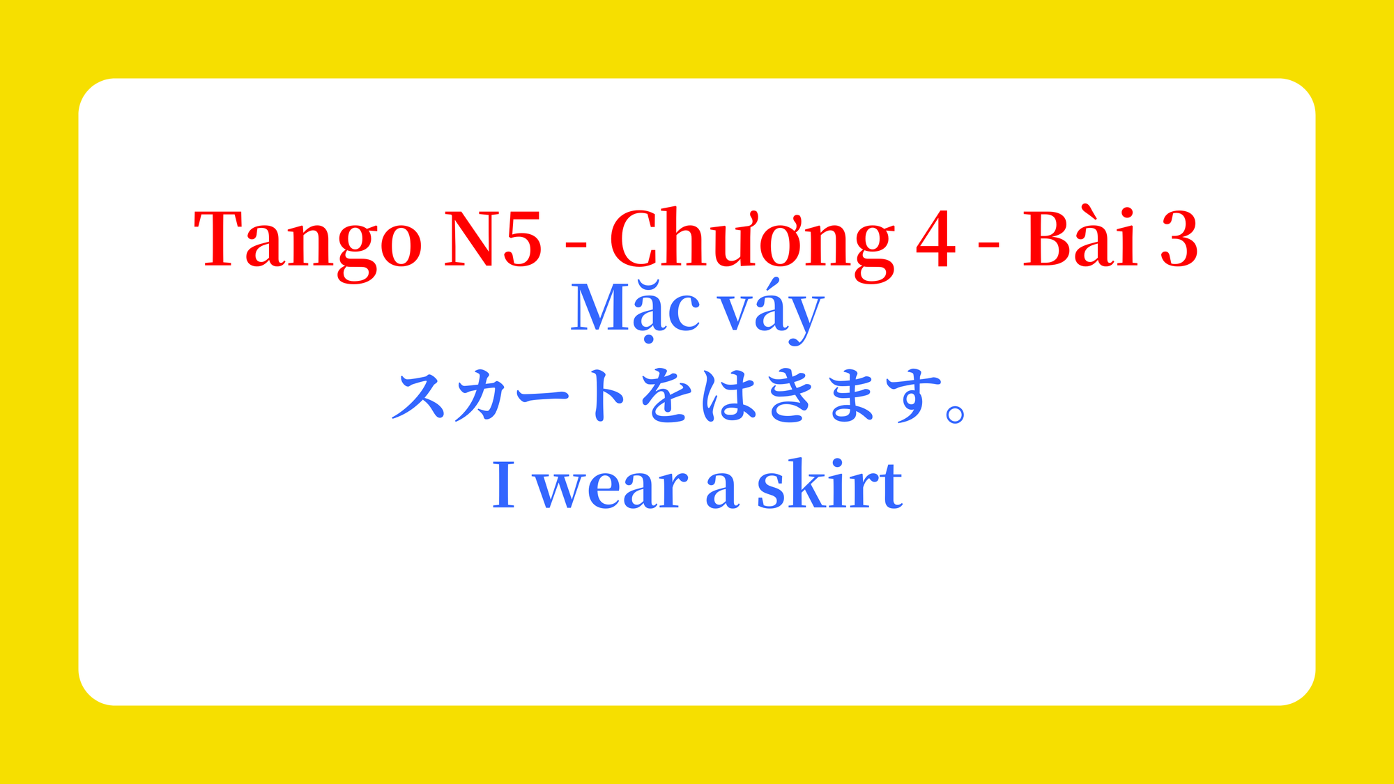 Tango N5 - Chương 4 - Bài 3: Mặc váy スカートをはきます。 / I wear a skirt
