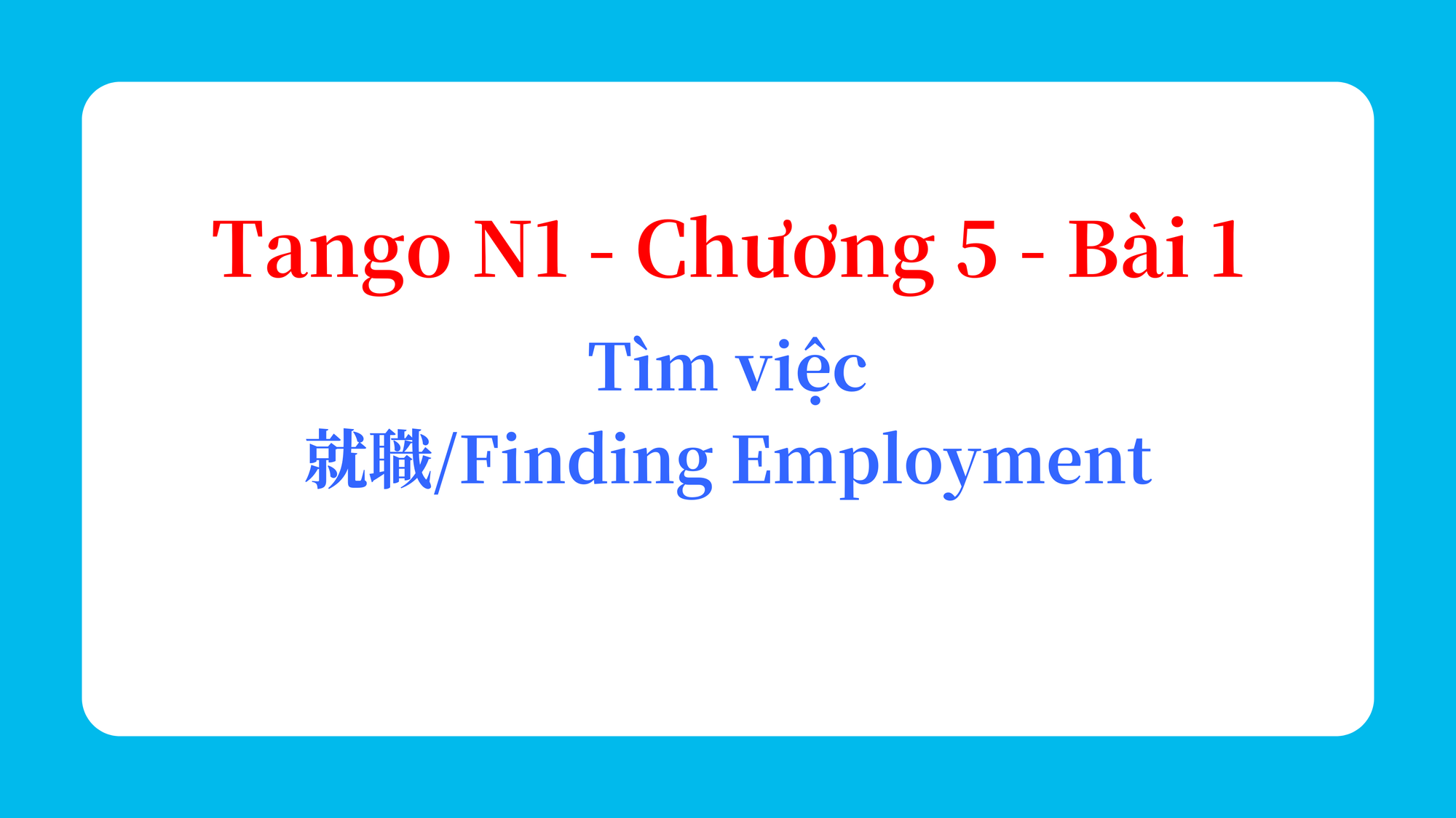 Tango N1 - Chương 5 - Bài 1: Tìm việc 就職 / Finding Employment