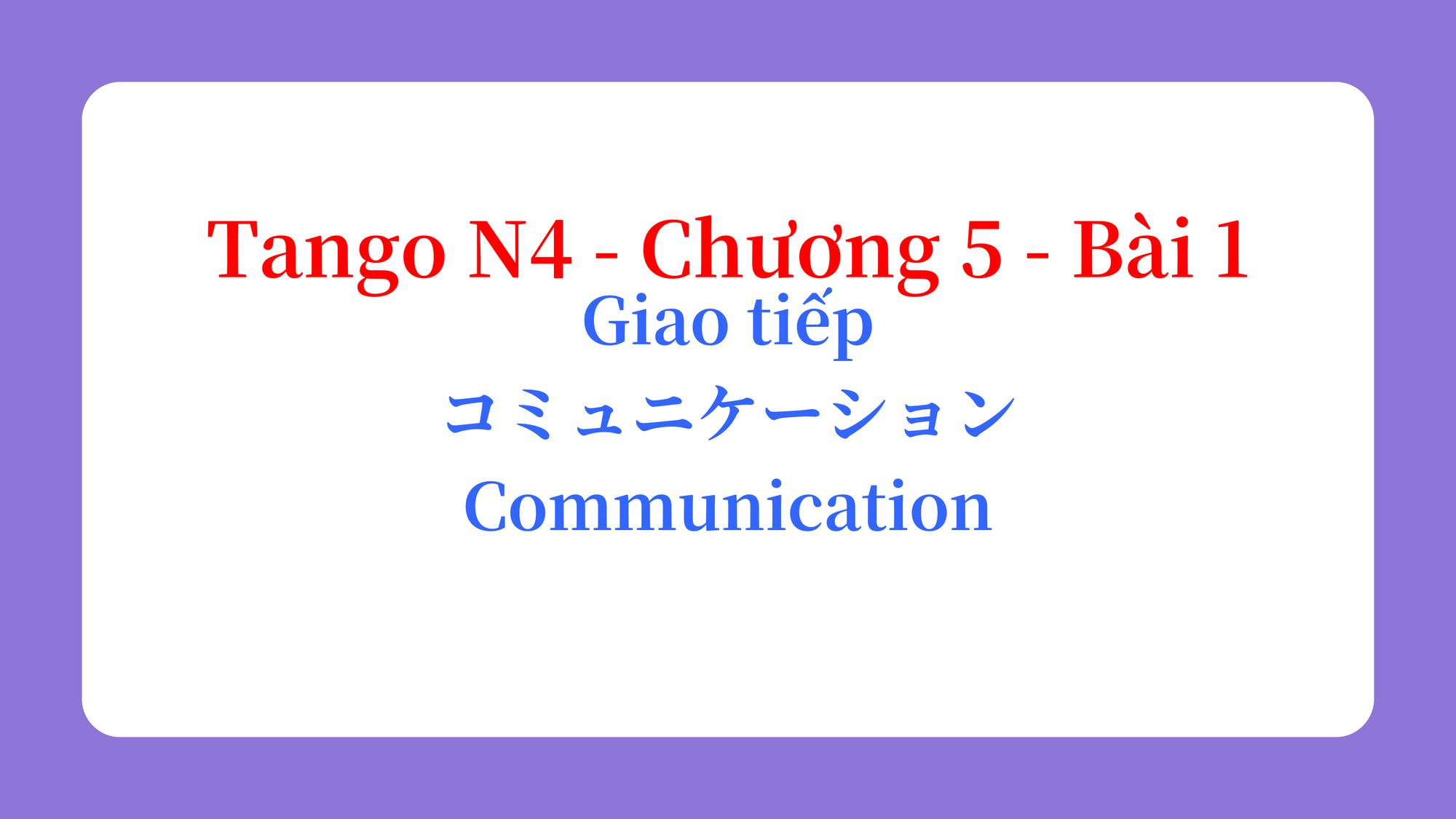 Tango N4 - Chương 5 - Bài 1: Giao tiếp コミュニケーション / Communication