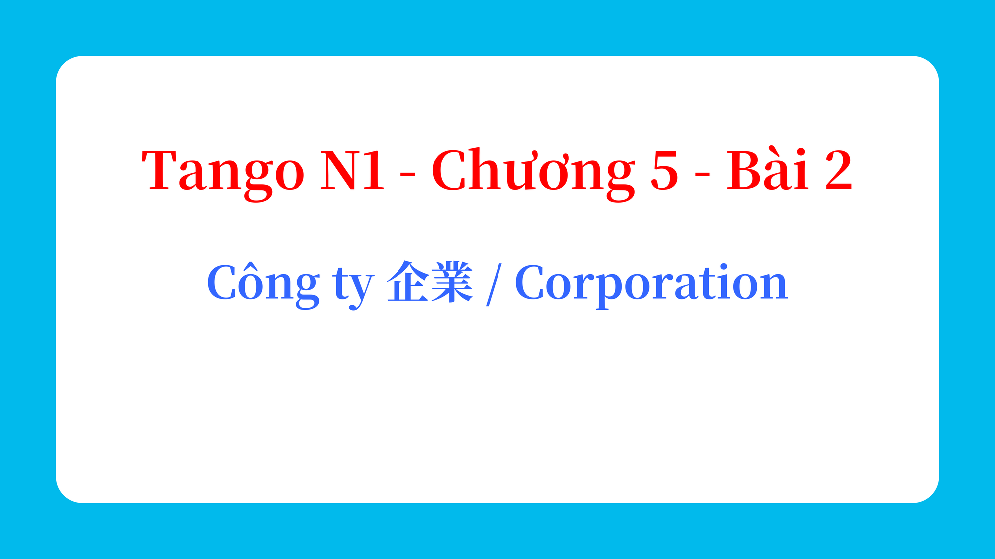 Tango N1 - Chương 5 - Bài 2: Công ty 企業 / Corporation