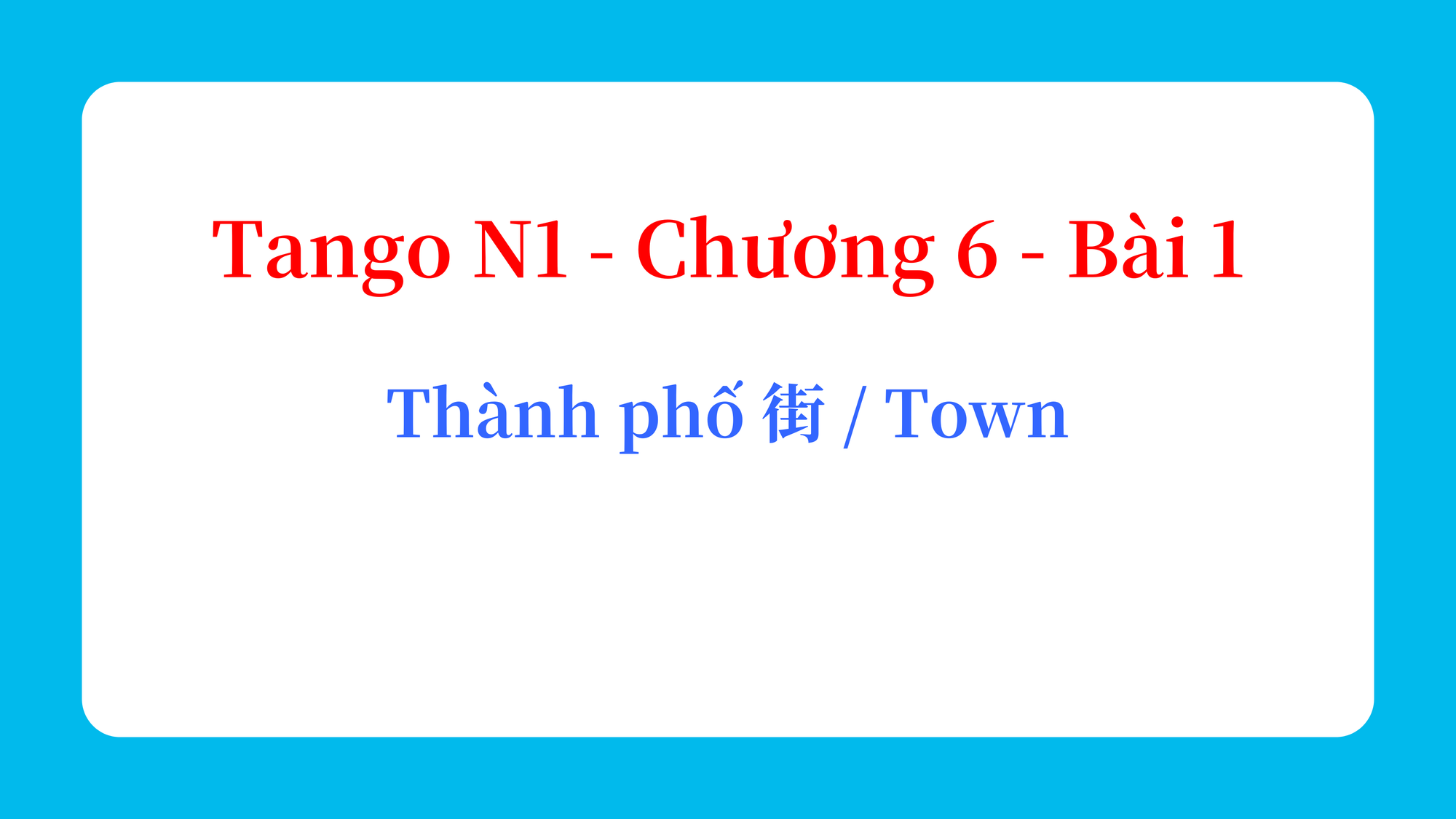 Tango N1 - Chương 6 - Bài 1: Thành phố 街 / Town