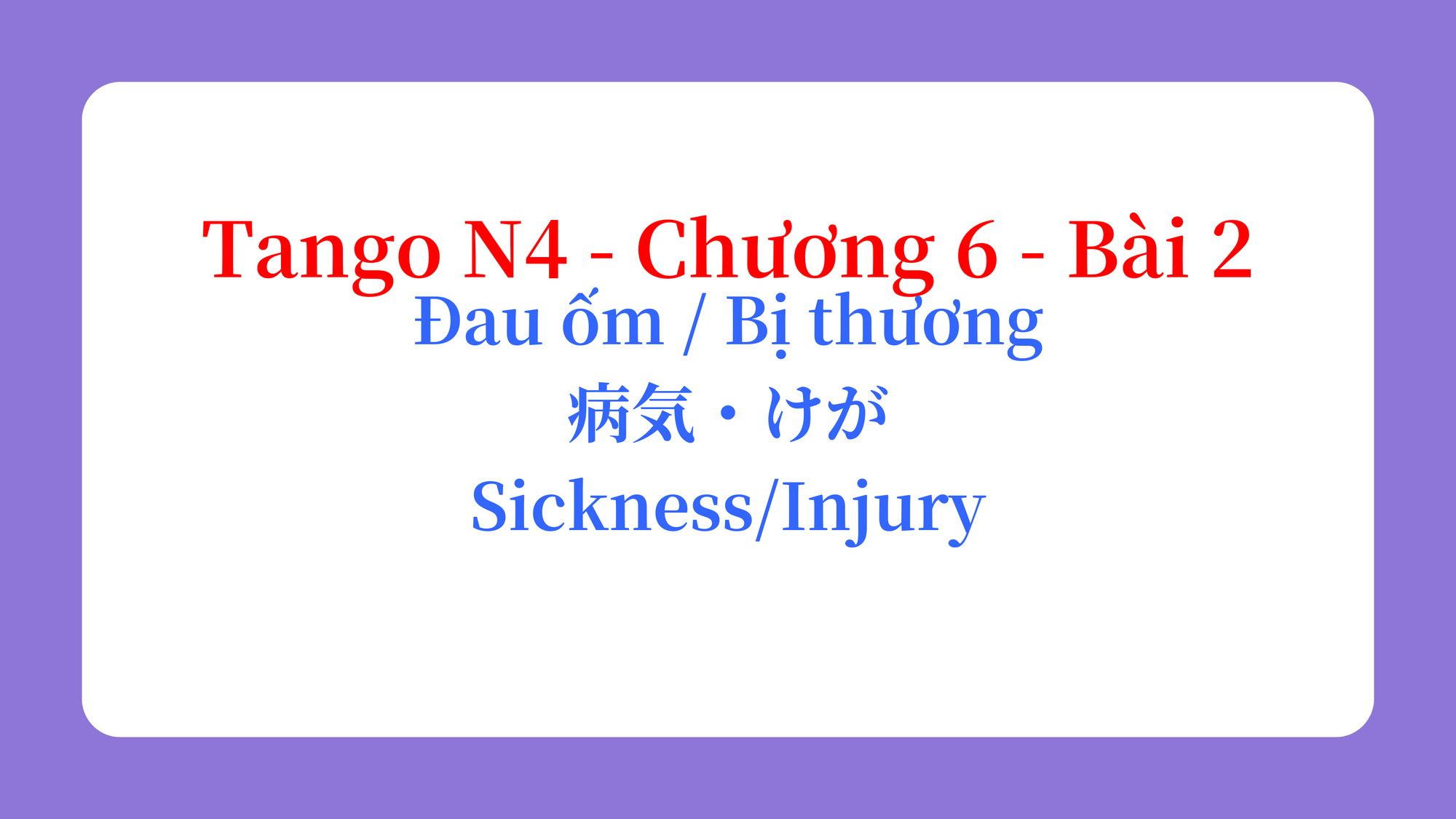 Tango N4 - Chương 6 - Bài 2: Đau ốm / Bị thương 病気・けが / Sickness / Injury