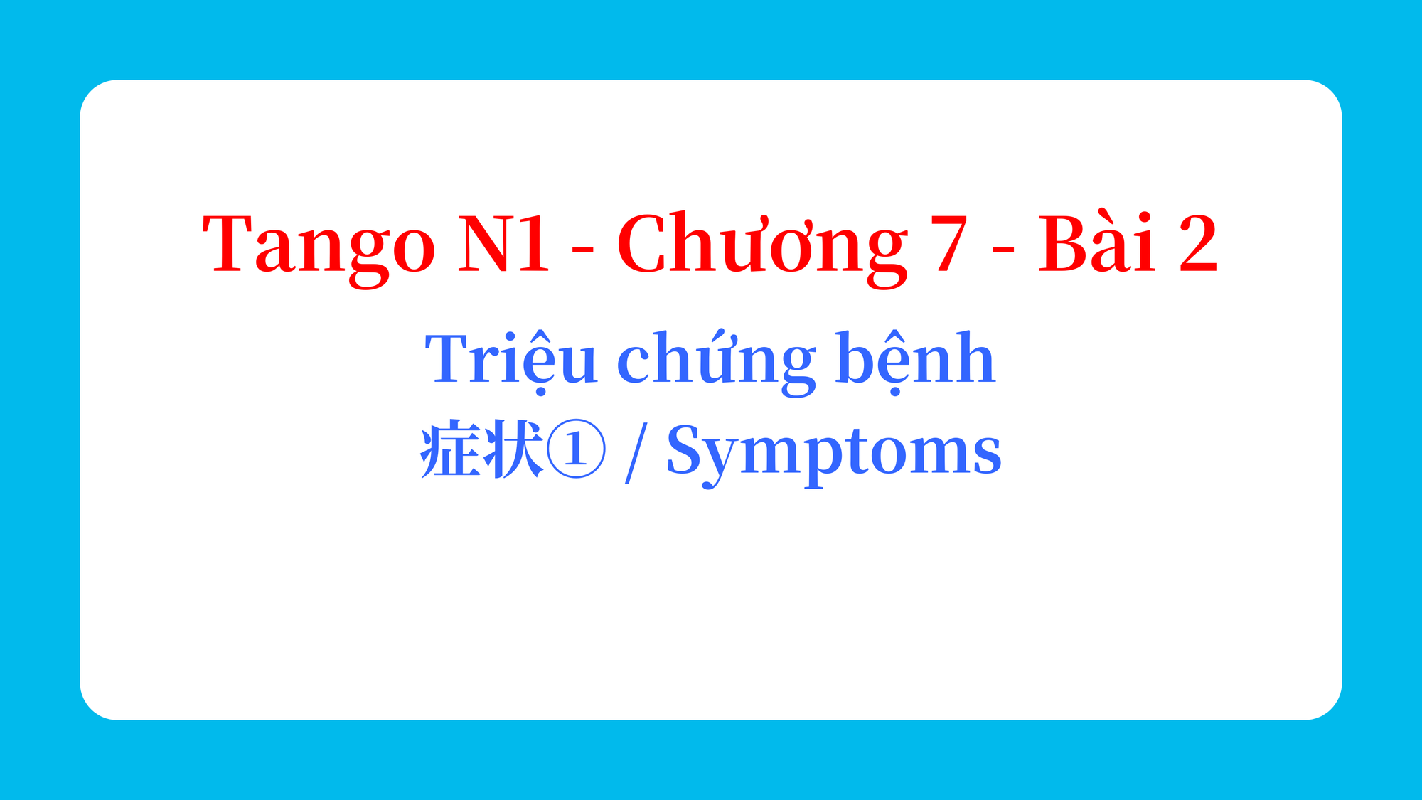 Tango N1 - Chương 7 - Bài 2: Triệu chứng bệnh 症状① / Symptoms
