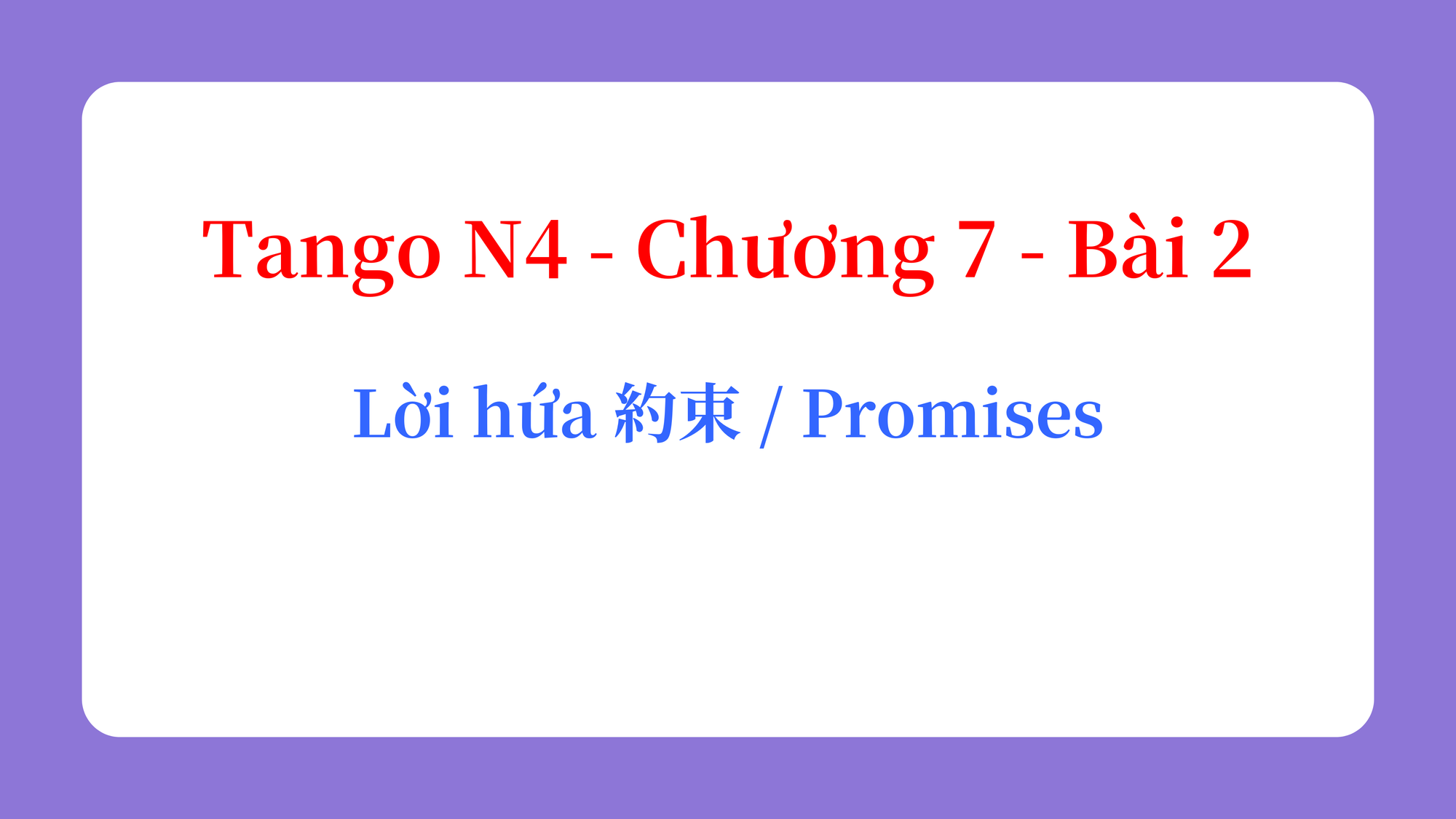 Tango N4 - Chương 7 - Bài 2: Lời hứa 約束 / Promises