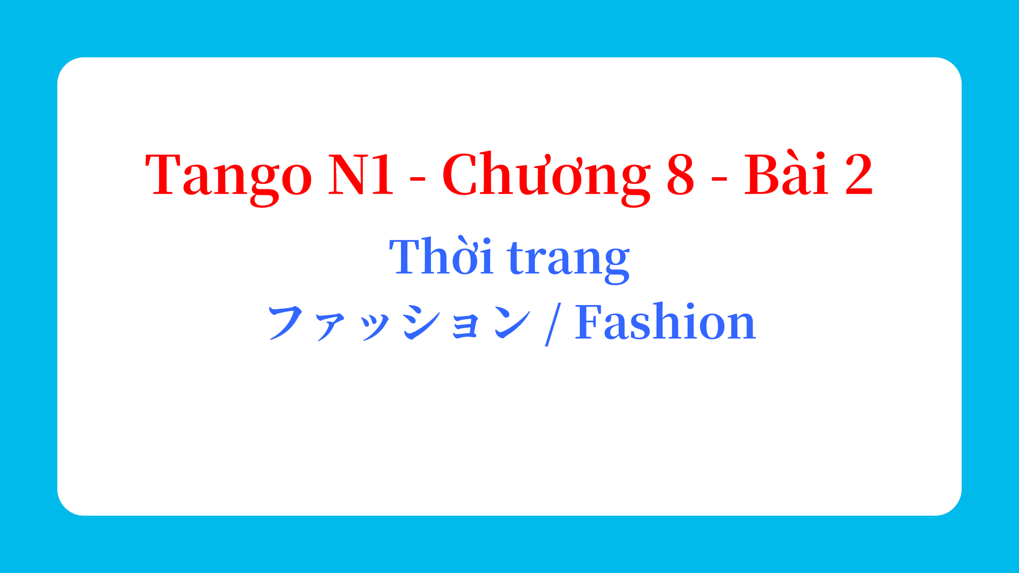 Tango N1 - Chương 8 - Bài 2: Thời trang ファッション / Fashion