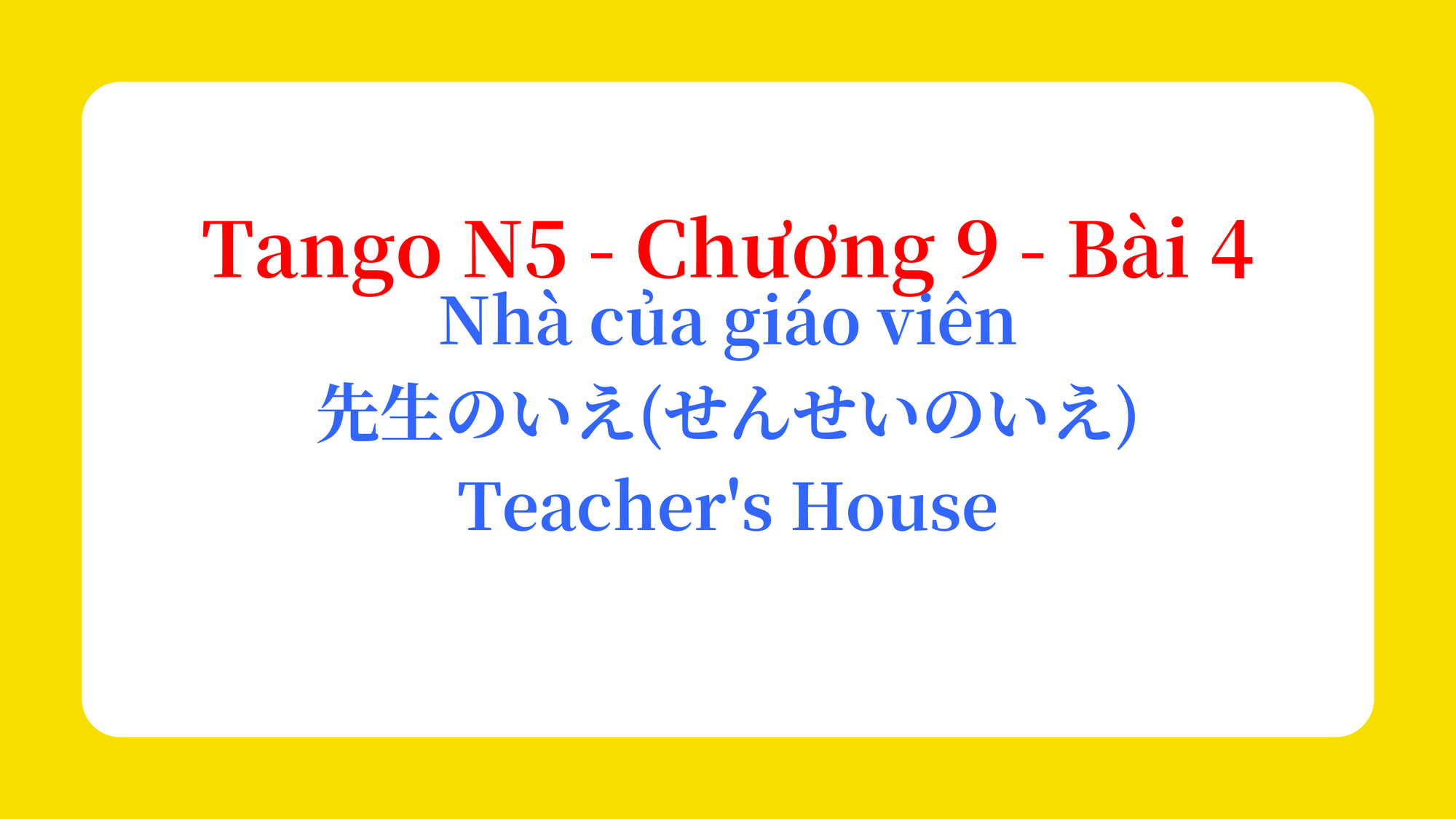 Tango N5 - Chương 9 - Bài 4: Nhà của giáo viên 先生のいえ(せんせいのいえ) / Teacher's House