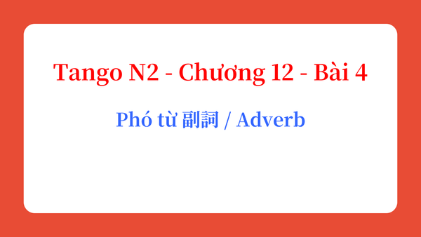 Tango N2 - Chương 12 - Bài 4: Phó từ 副詞 / Adverb
