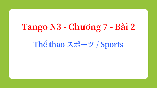 Tango N3 - Chương 7 - Bài 2: Thể thao スポーツ / Sports