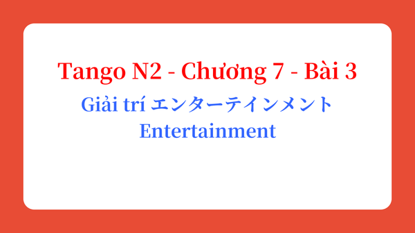 Tango N2 - Chương 7 - Bài 3: Giải trí エンターテインメント / Entertainment