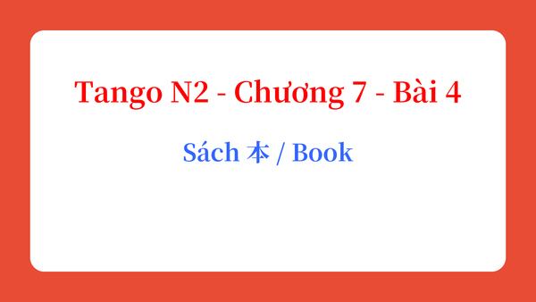 Tango N2 - Chương 7 - Bài 4: Sách 本 / Book