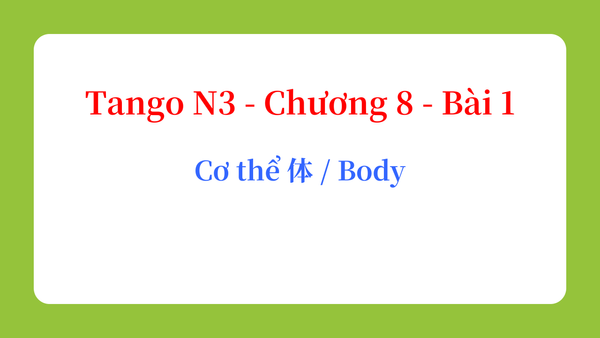 Tango N3 - Chương 8 - Bài 1: Cơ thể 体 / Body