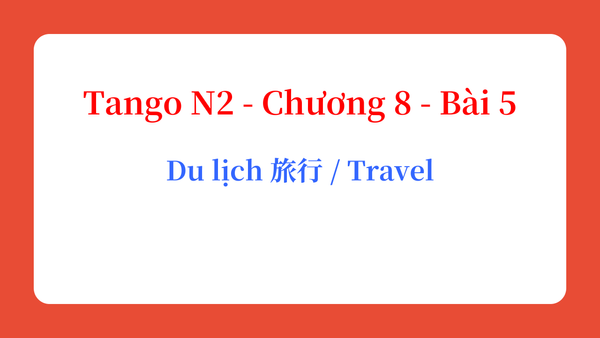 Tango N2 - Chương 8 - Bài 5: Du lịch 旅行 / Travel