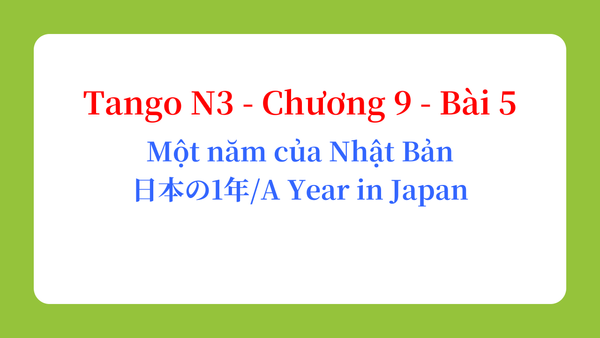 Tango N3 - Chương 9 - Bài 5: Một năm của Nhật Bản 日本の1年 / A Year in Japan