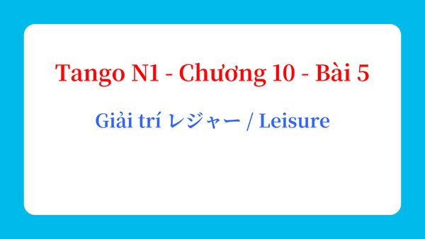 Tango N1 - Chương 10 - Bài 5: Giải trí レジャー / Leisure