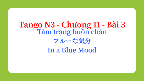 Tango N3 - Chương 11 - Bài 3: Tâm trạng buồn chán ブルーな気分 / In a Blue Mood