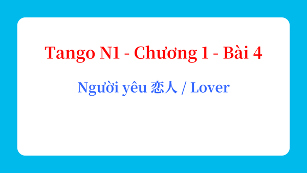 Tango N1 - Chương 1 - Bài 4: Người yêu 恋人 / Lover
