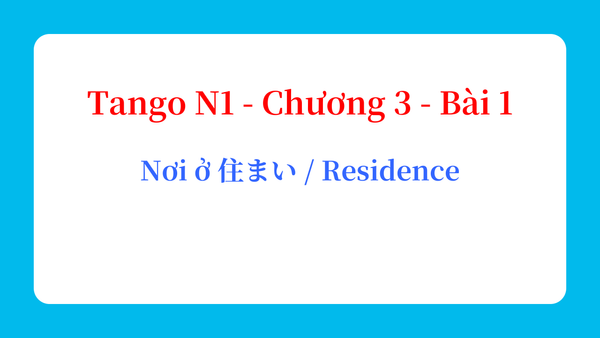 Tango N1 - Chương 3 - Bài 1: Nơi ở 住まい / Residence