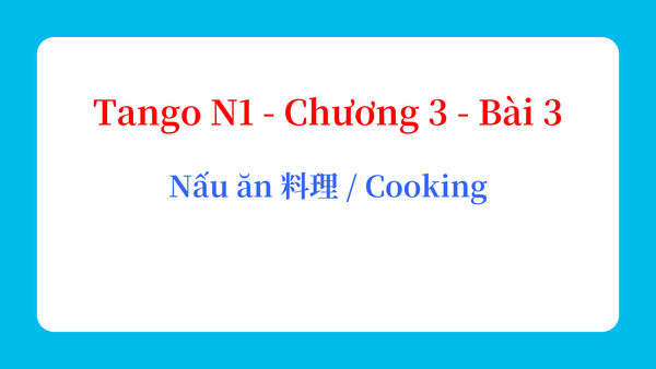 Tango N1 - Chương 3 - Bài 3: Nấu ăn 料理 / Cooking