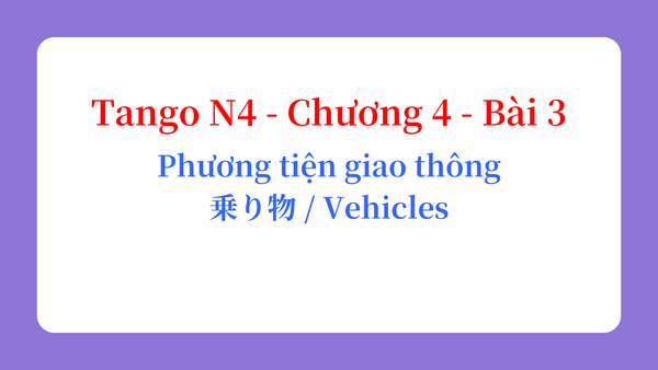 Tango N4 - Chương 4 - Bài 3: Phương tiện giao thông 乗り物 / Vehicles