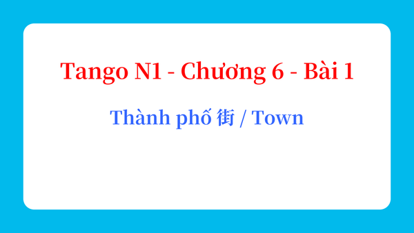 Tango N1 - Chương 6 - Bài 1: Thành phố 街 / Town