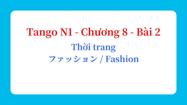 Tango N1 - Chương 8 - Bài 2: Thời trang ファッション / Fashion