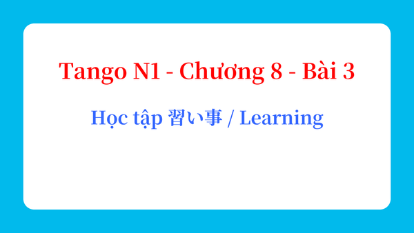 Tango N1 - Chương 8 - Bài 3: Học tập 習い事 / Learning