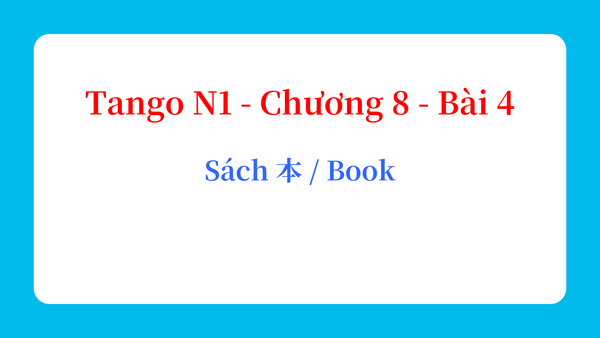 Tango N1 - Chương 8 - Bài 4: Sách 本 / Book