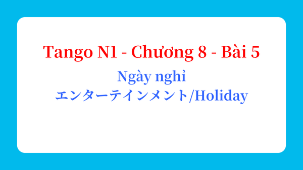 Tango N1 - Chương 8 - Bài 5: Ngày nghỉ エンターテインメント / Holiday