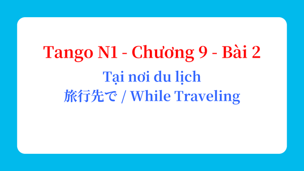 Tango N1 - Chương 9 - Bài 2: Tại nơi du lịch 旅行先で / While Traveling