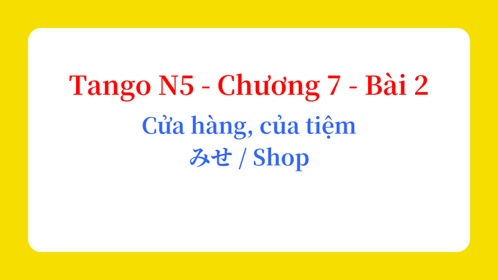 Tango N5 - Chương 7 - Bài 2: Cửa hàng, của tiệm みせ / Shop